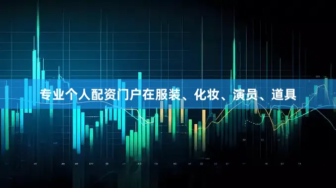 专业个人配资门户在服装、化妆、演员、道具