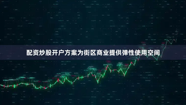 配资炒股开户方案为街区商业提供弹性使用空间