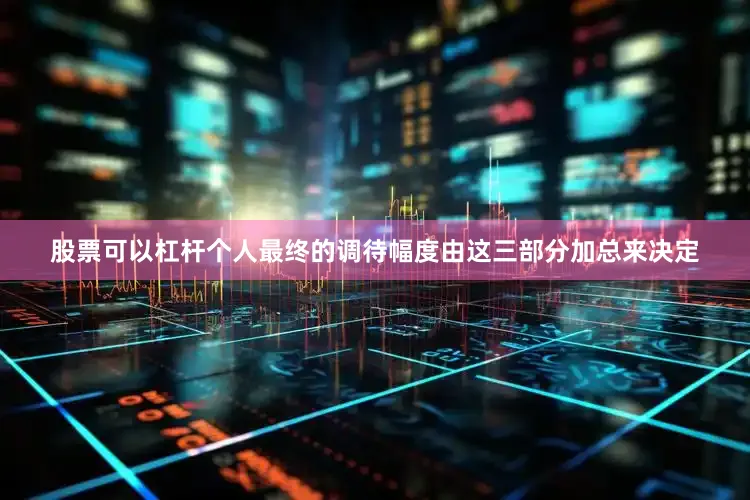 股票可以杠杆个人最终的调待幅度由这三部分加总来决定
