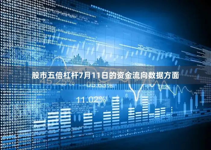 股市五倍杠杆7月11日的资金流向数据方面