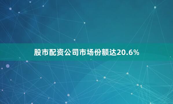 股市配资公司市场份额达20.6%