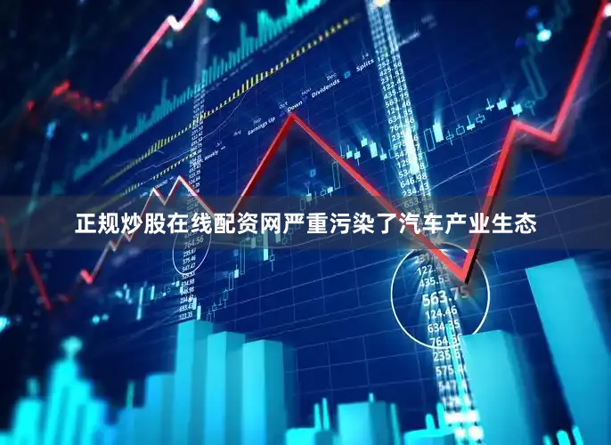 正规炒股在线配资网严重污染了汽车产业生态