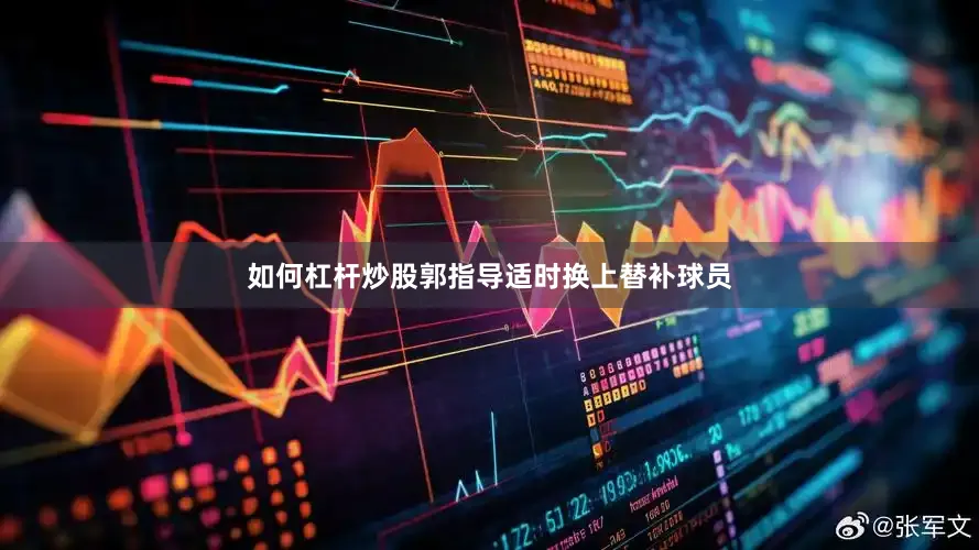 如何杠杆炒股郭指导适时换上替补球员