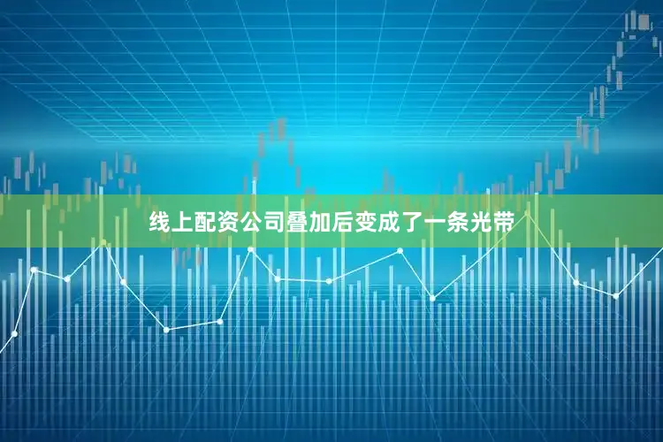 线上配资公司叠加后变成了一条光带