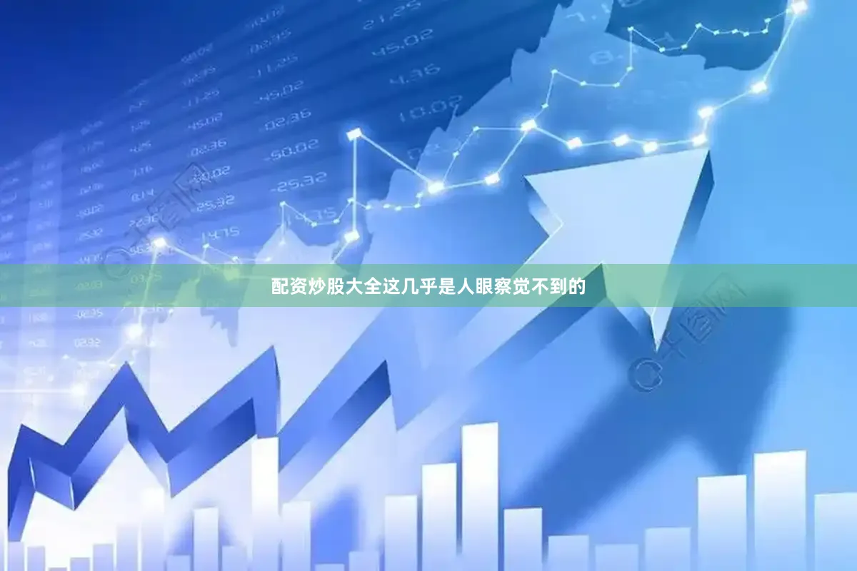 配资炒股大全这几乎是人眼察觉不到的
